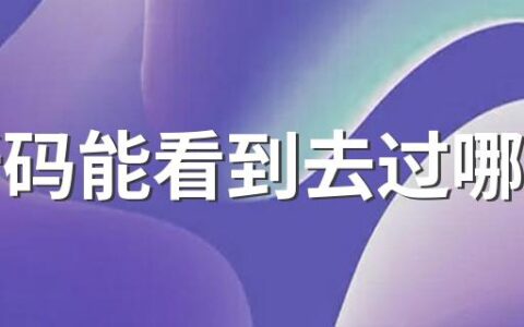 场所码能看到去过哪里吗 扫场所码会留下个人信息吗