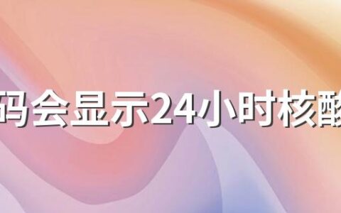 健康码会显示24小时核酸吗 24小时内能做第二次核酸检测吗