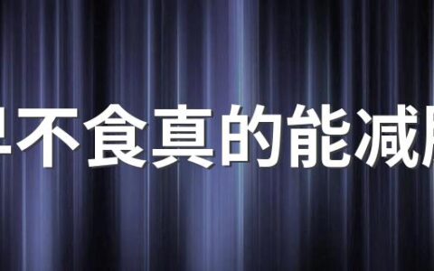 过早不食真的能减肥吗 过早不食是早餐可以随便吃吗