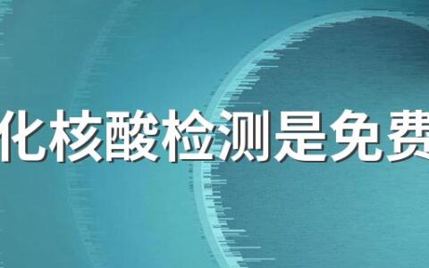 常态化核酸检测是免费的吗 常态化核酸检测多久出结果