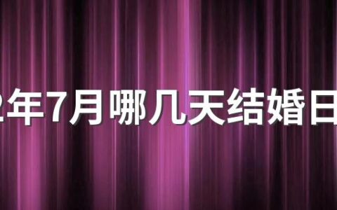 2022年7月哪几天结婚日子好 2022年7月份结婚良机日查询