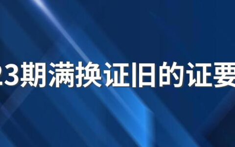 12123期满换证旧的证要收回吗 12123转入换证后还要期满换证吗