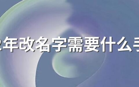 2022年改名字需要什么手续 2022年改名条件会放宽吗