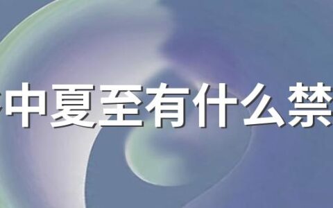 习俗中夏至有什么禁忌吗 需要注意的三种禁忌