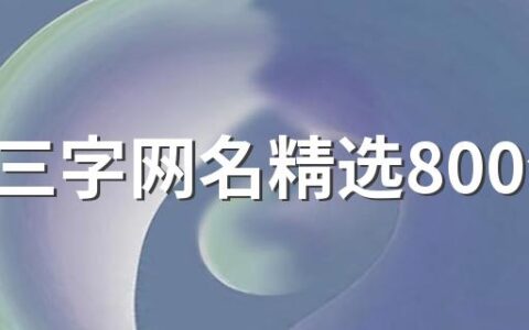 干净三字网名精选800个 好听新的网名三字