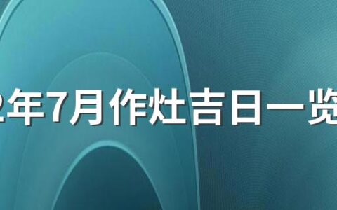 2022年7月作灶吉日一览表来了