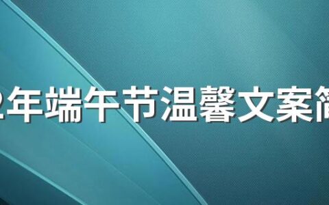 2022年端午节温馨文案简短100句