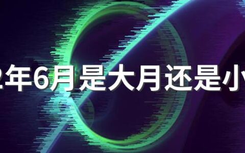 2022年6月是大月还是小月 2022年6月是什么季节