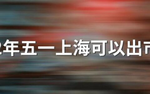 2022年五一上海可以出市吗 2022年五一离沪要隔离吗