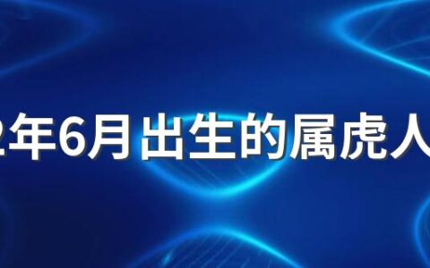 2022年6月出生的属虎人五行是什么 2022年6月的虎宝宝命运如何