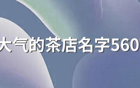 简单大气的茶店名字560个 吸引人的茶店名