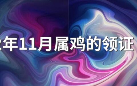 2022年11月属鸡的领证吉日有哪些 属鸡的2022年11月领证吉日