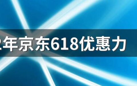 2022年京东618优惠力度大吗 2022年京东618购物节购物优惠吗