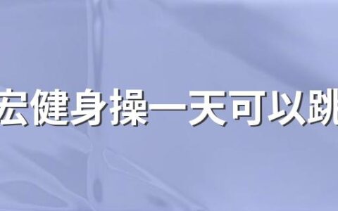 刘畊宏健身操一天可以跳几次 刘畊宏健身操去哪里看