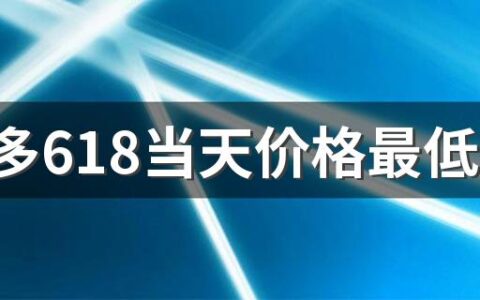 拼多多618当天价格最低吗 拼多多618最低价格什么时候开始