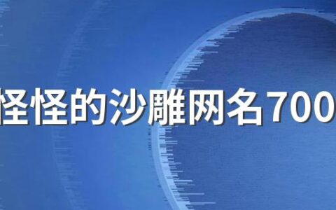 奇奇怪怪的沙雕网名700个 独特吸引眼球的网名