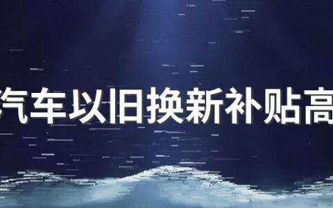 湖北汽车以旧换新补贴高不高 湖北汽车以旧换新政策2022最新消息