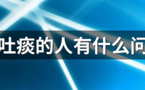 总是吐痰的人有什么问题吗 经常吐痰的人寿命不长是怎么回事