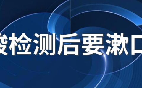 核酸检测后要漱口吗 做核酸前漱口会影响结果吗