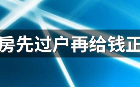 二手房先过户再给钱正常吗 二手房过户多久可以拿到新房产证