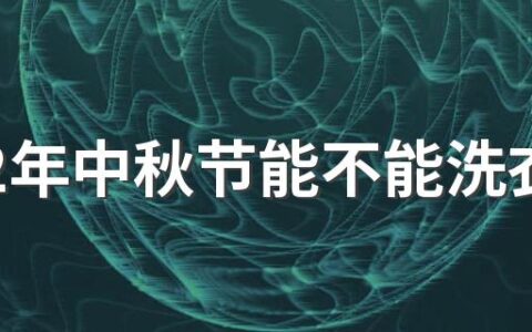 2022年中秋节能不能洗衣服 中秋节的禁忌