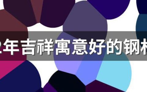 2022年吉祥寓意好的钢材公司名字300个