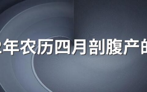 2022年农历四月剖腹产的黄道吉日查询