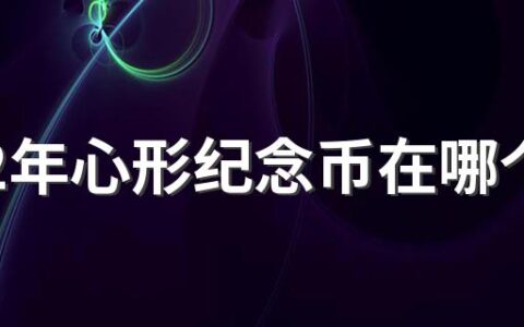 2022年心形纪念币在哪个银行预约？附官网入口