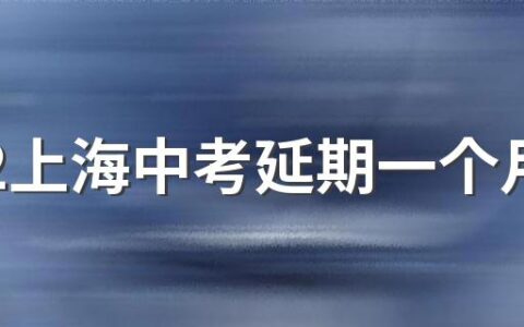 2022上海中考延期一个月吗 2022上海中考为什么延期一个月