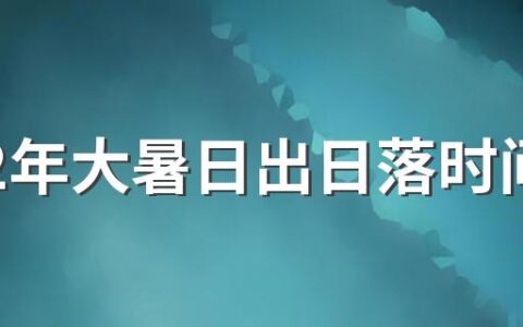 2022年大暑日出日落时间表整理最新