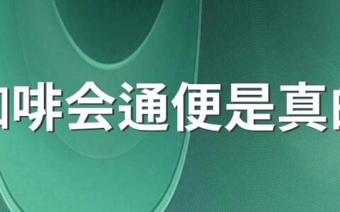 喝咖啡会通便是真的吗 经常喝果味椰味的咖啡会长胖吗