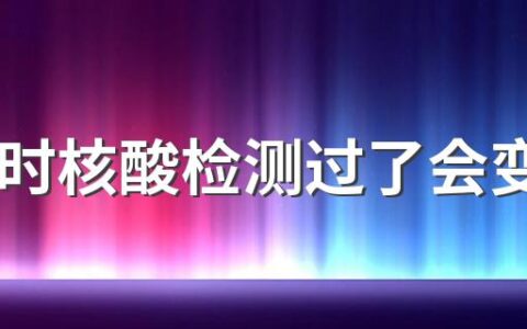 48小时核酸检测过了会变黄码吗 核酸检测几次黄码会变绿码