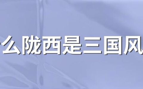 为什么陇西是三国风云地 陇西为什么重要