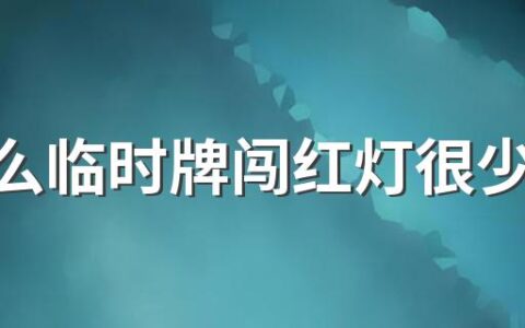 为什么临时牌闯红灯很少扣分 临时牌照有效期是多久