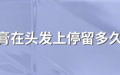 染发膏在头发上停留多久会效果好 染发膏怎么用步骤