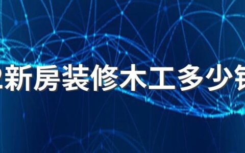 2022新房装修木工多少钱 2022木工装修价格