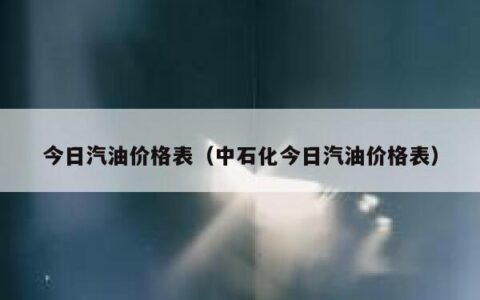 今日汽油价格表（中石化今日汽油价格表）