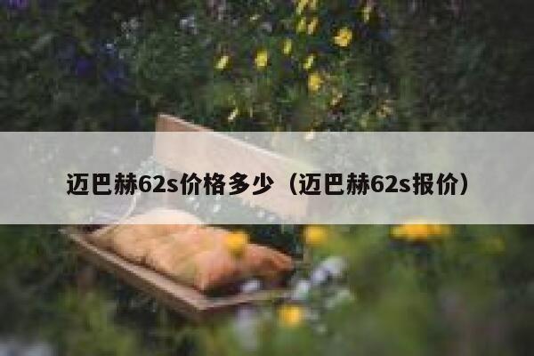 迈巴赫62s价格多少（迈巴赫62s报价） 第1张