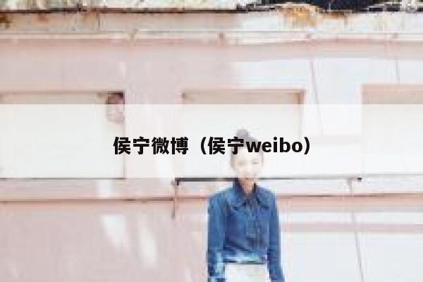 侯宁微博（侯宁weibo） 第1张