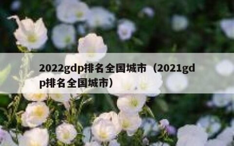 2022gdp排名全国城市（2021gdp排名全国城市）