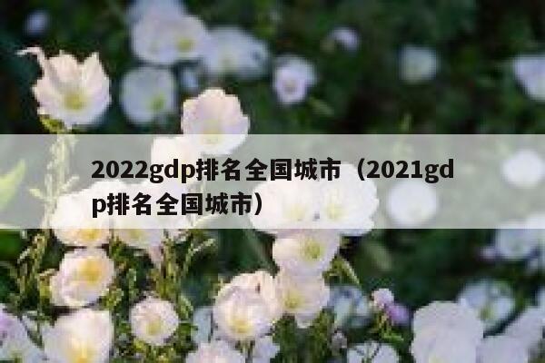 2022gdp排名全国城市（2021gdp排名全国城市） 第1张