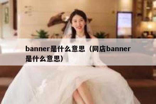 banner是什么意思（网店banner是什么意思） 第1张