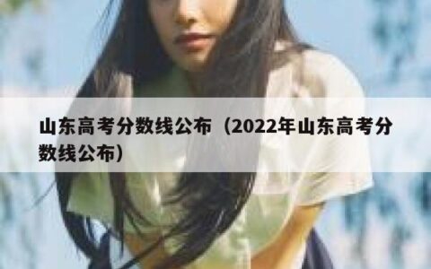 山东高考分数线公布（2022年山东高考分数线公布）