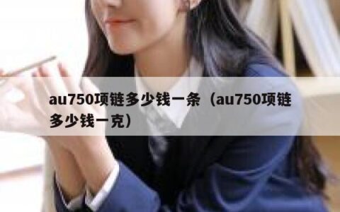 au750项链多少钱一条（au750项链多少钱一克）