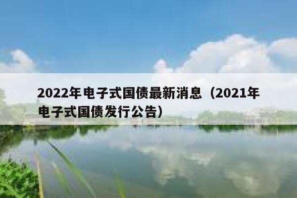 2022年电子式国债最新消息（2021年电子式国债发行公告） 第1张