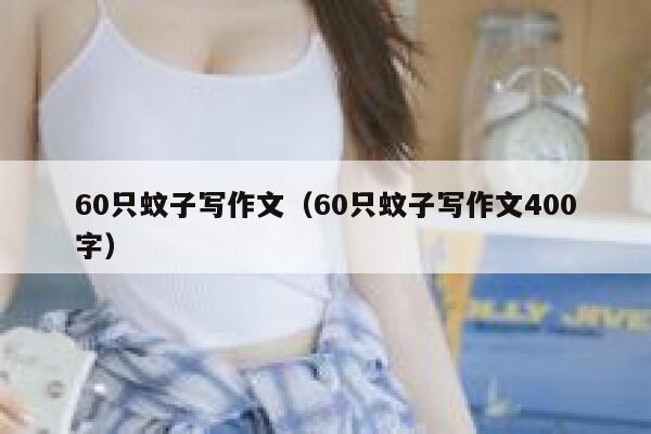 60只蚊子写作文（60只蚊子写作文400字） 第1张