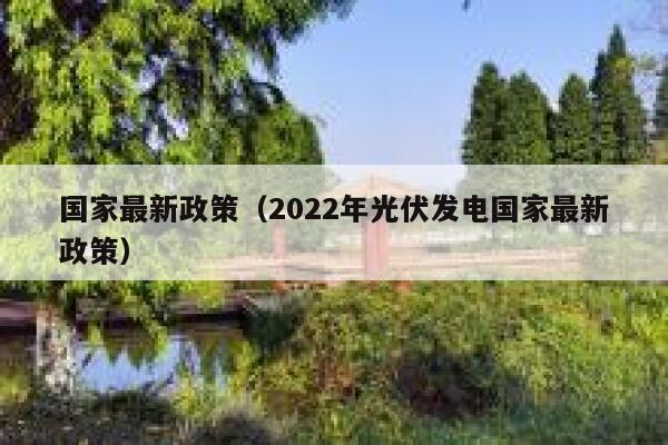 国家最新政策（2022年光伏发电国家最新政策） 第1张