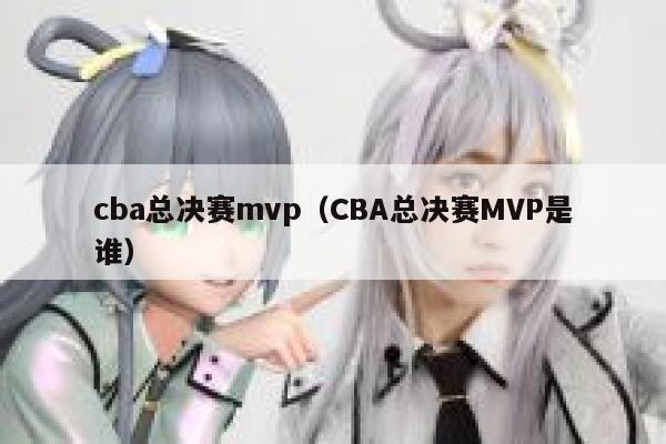 cba总决赛mvp（CBA总决赛MVP是谁） 第1张