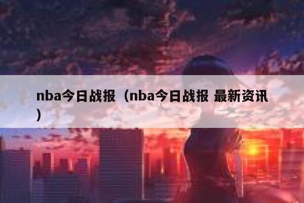 nba今日战报（nba今日战报 最新资讯） 第1张