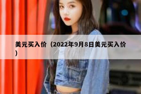 美元买入价（2022年9月8日美元买入价） 第1张